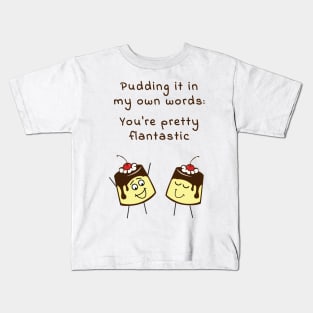 Pudding it in my own words: You are pretty flantastic Kids T-Shirt